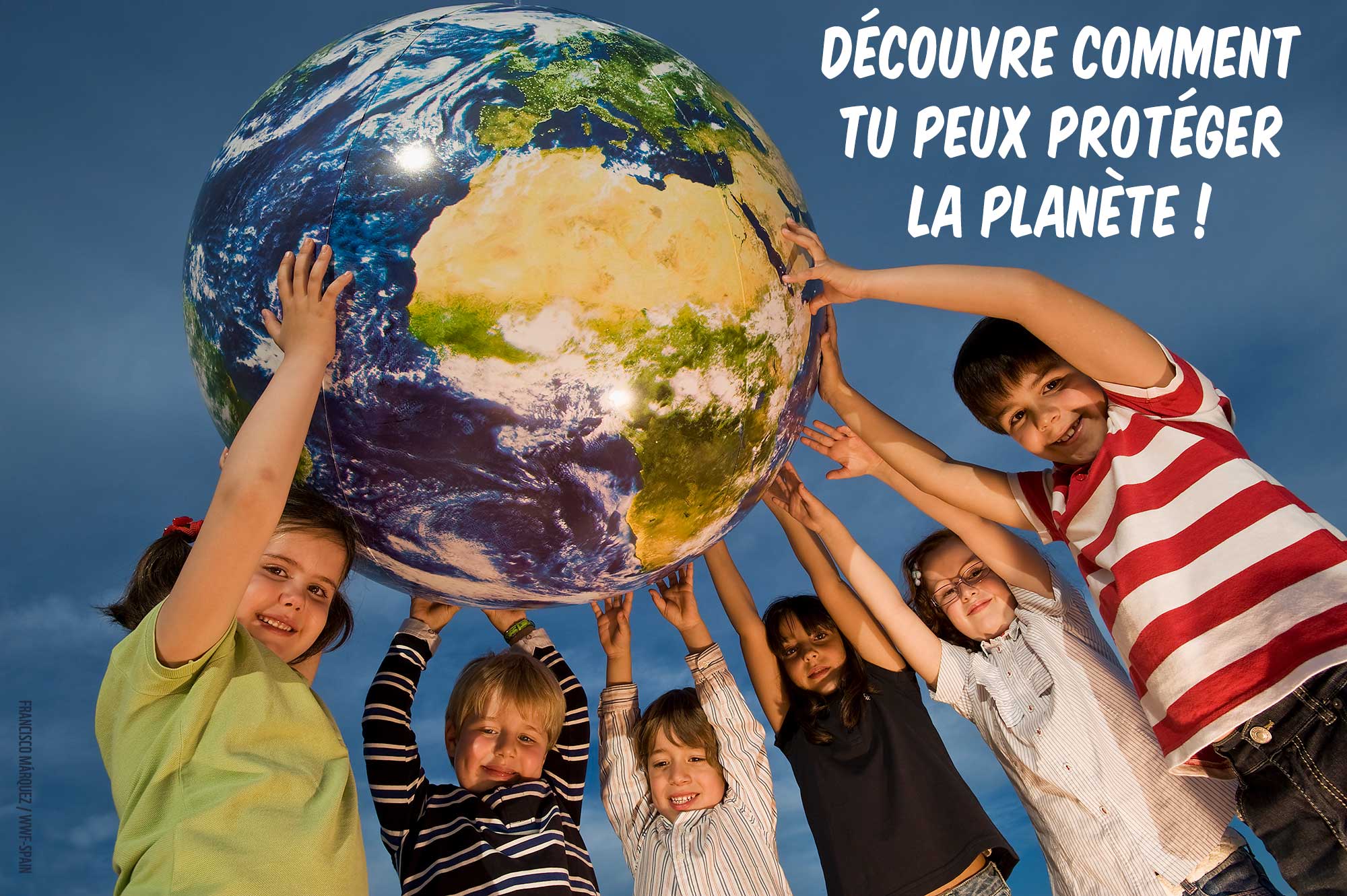 Decouvre comment tu peux proteger la planete